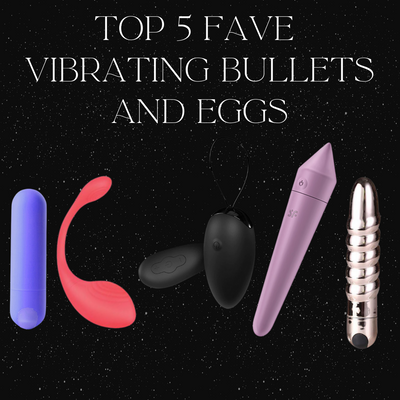 Top 5 Fave Vibrating Bullets & Eggs